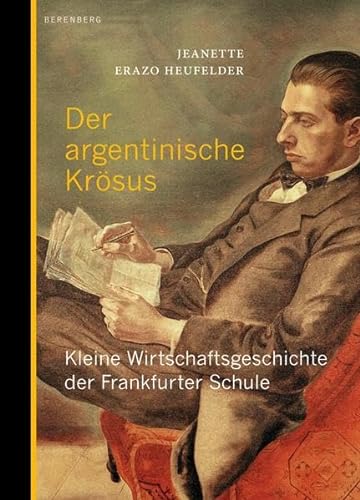 Der argentinische Krösus: Kleine Wirtschaftsgeschichte der Frankfurter Schule - Erazo Heufelder, Jeanette