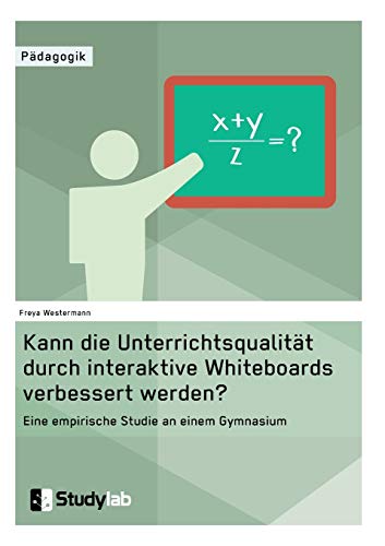 Beispielbild fr Kann die Unterrichtsqualitt durch interaktive Whiteboards verbessert werden? Eine empirische Studie an einem Gymnasium zum Verkauf von medimops