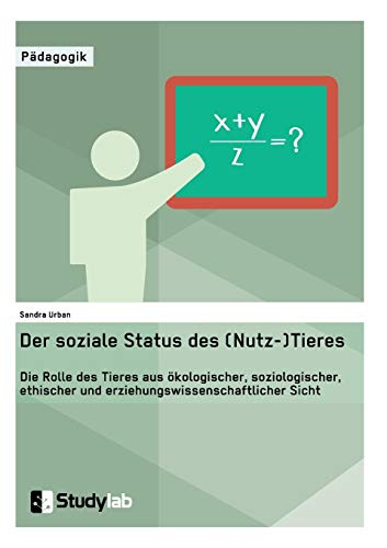 Beispielbild fr Der soziale Status des (Nutz-)Tieres. Die Rolle des Tieres aus kologischer, soziologischer, ethischer und erziehungswissenschaftlicher Sicht (German Edition) zum Verkauf von Lucky's Textbooks