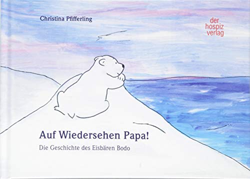 9783946527206: Auf Wiedersehen Papa!: Die Geschichte des Eisbren Bodo