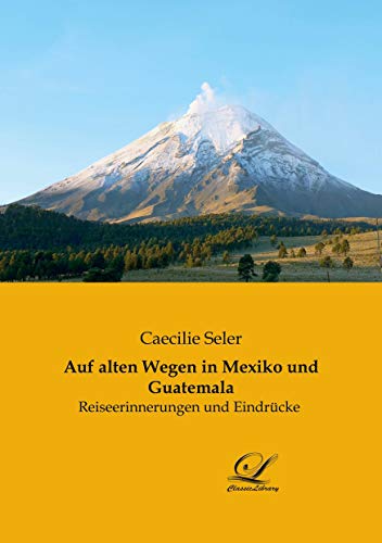 9783946535249: Auf alten Wegen in Mexiko und Guatemala: Reiseerinnerungen und Eindrcke