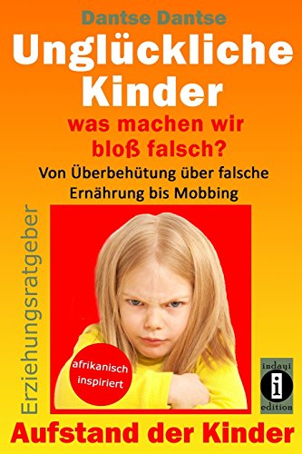 Beispielbild fr Unglckliche Kinder - was machen wir blo falsch? Von berbehtung ber falsche Ernhrung bis Mobbing: Aufstand der Kinder - So misslingt die Erziehung unserer Kinder garantiert zum Verkauf von medimops