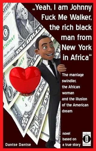 9783946551416: “Yeah, I am Johnny Fuck Me Walker, the rich black man from New York in Africa”: The marriage swindler, the African woman and the illusion of the American dream