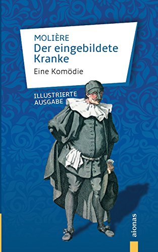 Der eingebildete Kranke: Molière: Eine Komödie: Illustrierte Ausgabe - Molière