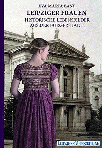 9783946581727: Leipziger Frauen: Historische Lebensbilder aus der Bürgerstadt