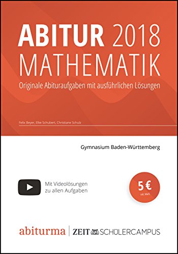 Beispielbild fr Abitur 2018 Mathematik Baden-Wrttemberg: Originale Abituraufgaben mit ausfhrlichen, selbstgeschriebenen Lsungen zum Verkauf von medimops