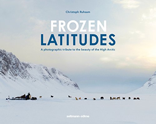 Beispielbild fr Frozen Latitudes: A Photographic Tribute to the Beauty of the High Arctic zum Verkauf von Books From California