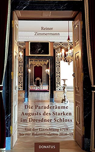 Beispielbild fr Die Paraderume Augusts des Starken im Dresdner Schloss: Von der Einrichtung 1719 bis zur Rekonstruktion 2016?19 (Donatus-Kulturfhrer) zum Verkauf von medimops