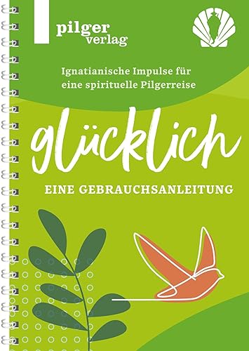 Stock image for Glcklich - Ignatianische Impulse fr eine spirituelle Pilgerreise: Eine Gebrauchsanleitung for sale by Revaluation Books