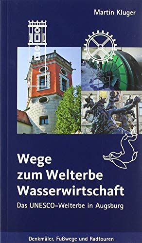 9783946917168: Wege zum Welterbe Wasserwirtschaft: Das UNESCO-Welterbe in Augsburg