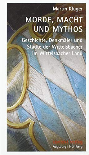 Stock image for Morde, Macht und Mythos: Geschichte, Denkmler und Stdte der Wittelsbacher im Wittelsbacher Land for sale by medimops