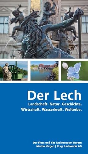 Der Lech : Landschaft. Natur. Geschichte. Wirtschaft. Wasserkraft. Welterbe. - Martin Kluger