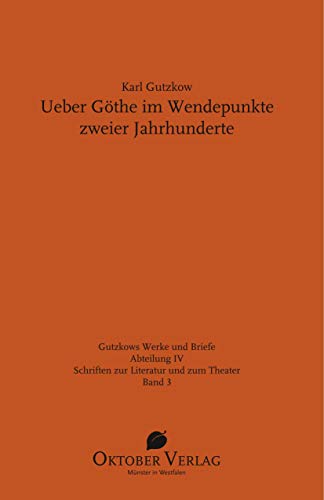 Ueber Göthe im Wendepunkte zweier Jahrhunderte Mit weiteren Texten Gutzkows zur Goethe-Rezeption im 19. Jahrhundert - Gutzkow, Karl und Madleen Podewski