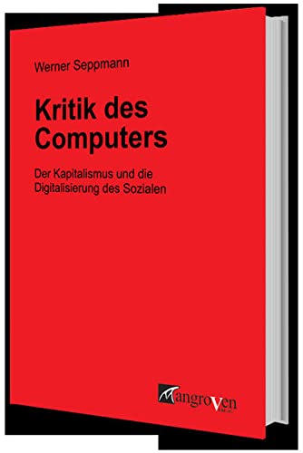 Kritik des Computers - Der Kapitalismus und die Digitalisierung des Sozialen - Seppmann Werner