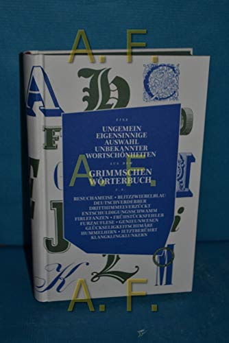 Beispielbild fr UNGEMEIN EIGENSINNIGE AUSWAHL UNBEKANNTER WORTSCHNHEITEN AUS DEM GRIMMSCHEN WRTERBUCH: Eine Bltenlese aus dem Grimmschen Wrterbuch zum Verkauf von medimops