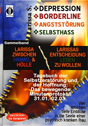 9783947003327: DEPRESSION - BORDERLINE - ANGSTSTRUNG - SELBSTHASS Sammelband: Larissa zwischen Himmel und Hlle & Larissas Entscheidung leben zu wollen - Tagebuch ... Das bewegende Minutenprotokoll