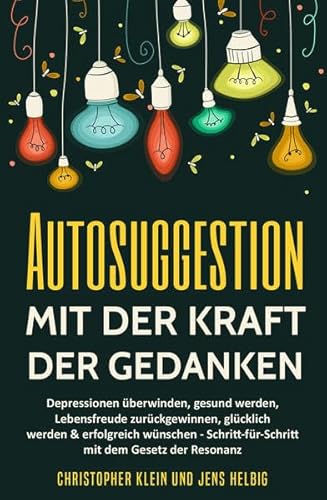 Stock image for Autosuggestion mit der Kraft der Gedanken: Depressionen berwinden, gesund werden, Lebensfreude zurckgewinnen, glcklich werden & erfolgreich wnschen mit dem Gesetz der Resonanz for sale by Revaluation Books