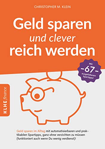 Beispielbild fr Geld sparen und clever reich werden: Geld sparen im Alltag mit automatisierbaren und praktikablen Spartipps, ganz ohne verzichten zu mssen (funktioniert auch wenn Du wenig verdienst)! zum Verkauf von medimops