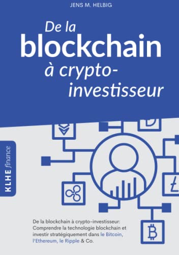 De la blockchain à crypto-investisseur Comprendre la technologie blockchain et investir stratégiquement dans le Bitcoin, l`Ethereum, le Ripple & Co. - Helbig, Jens und Clément Bourcheix