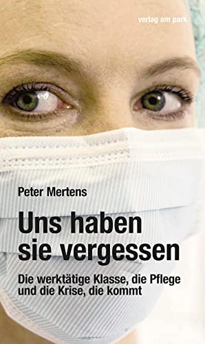 Beispielbild fr Uns haben sie vergessen: Die werkttige Klasse, die Pflege und die Krise, die kommt (verlag am park) zum Verkauf von medimops