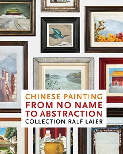 Beispielbild fr Chinese Painting from No Name to Abstraction. Collection Ralf Laier. zum Verkauf von Antiquariat Willi Braunert