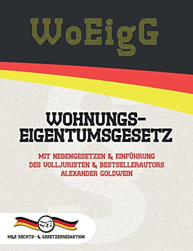 9783947201945: WoEigG - Wohnungseigentumsgesetz: Mit Nebengesetzen & Einfhrung des Volljuristen und Bestsellerautors Alexander Goldwein (Aktuelle Gesetzestexte)