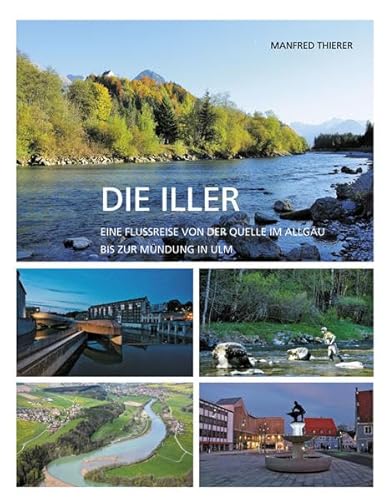 Stock image for Die Iller: Eine Flussreise von der Quelle im Allgu bis zur Mndung in Ulm for sale by medimops