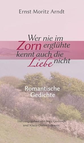 9783947371037: Wer nie im Zorn erglhte, kennt auch die Liebe nicht: Romantische Gedichte - Arndt, Ernst Moritz