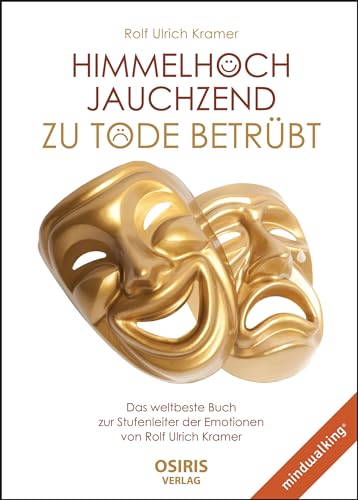 9783947397105: Himmelhoch jauchzend - zu Tode betrbt: Das weltbeste Buch zur Stufenleiter der Emotionen von Rolf Ulrich Kramer