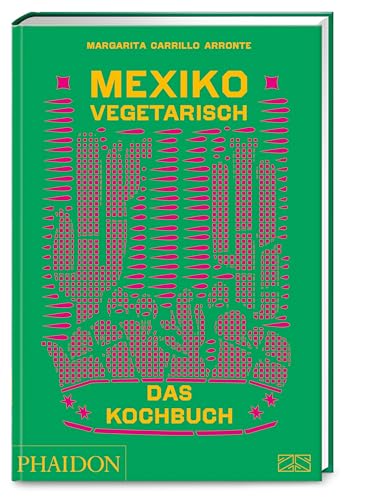 9783947426256: Mexiko vegetarisch - Das Kochbuch: Die grne Bibel der mexikanischen Kche mit 400 authentischen Rezepten ohne Fisch und Fleisch