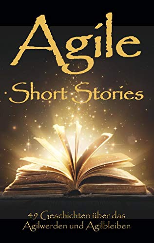 Beispielbild fr Agile Short Stories: 49 Geschichten ber das Agilwerden und Agilbleiben zum Verkauf von medimops