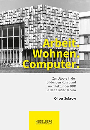 Beispielbild fr Arbeit. Wohnen. Computer. Zur Utopie in der bildenden Kunst und Architektur der DDR in den 1960er Jahren zum Verkauf von Buchpark