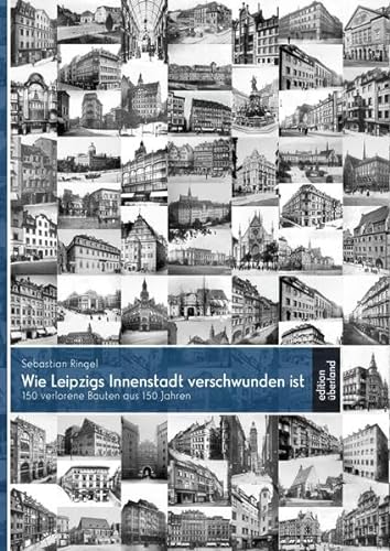 Wie Leipzigs Innenstadt verschwunden ist: 150 verlorene Bauten aus 150 Jahren - Ringel, Sebastian
