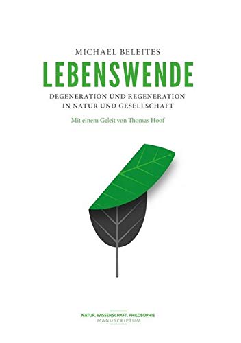Lebenswende: Degeneration und Regeneration in Umwelt und Gesellschaft (Natur.Wissenschaft.Philosophie) - Beleites, Michael