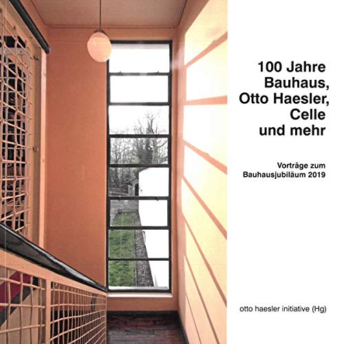 100 Jahre Bauhaus, Otto Haesler, Celle und mehr: Vorträge zum Bauhausjubiläum 2019 (Kleine Schriften zur Celler Stadtgeschichte) - otto haesler initiative e.V.