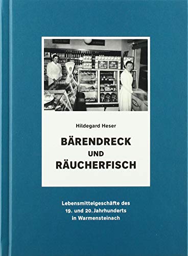 Beispielbild fr Brendreck und Rucherfisch: Lebensmittelgeschfte des 19. und 20. Jahrhunderts in Warmensteinach zum Verkauf von Buchpark