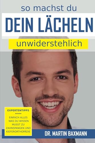 Beispielbild fr So machst Du Dein Lcheln unwiderstehlich: Expertentipps - Einfach alles was du wissen musst zu Zahnspangen und Kieferorthopdie (Dr. Baxmanns Lean Orthodontics) (German Edition) zum Verkauf von Books Unplugged