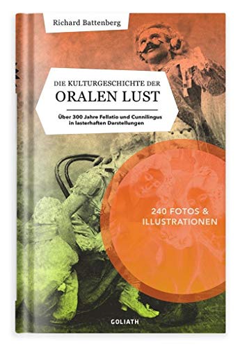 9783948450137: Die Kulturgeschichte der oralen Lust: ber 300 Jahre Fellatio und Cunnilingus in lasterhaften Darstellungen