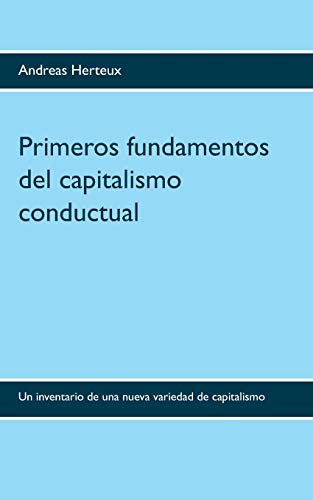 Stock image for Primeros fundamentos del capitalismo conductual: Un inventario de una nueva variedad de capitalismo (Spanish Edition) for sale by Lucky's Textbooks