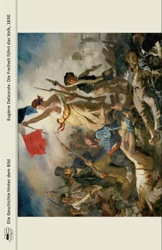 Beispielbild fr Eugne Delacroix: Die Freiheit fhrt das Volk, 1830 (Die Geschichte hinter dem Bild) zum Verkauf von medimops