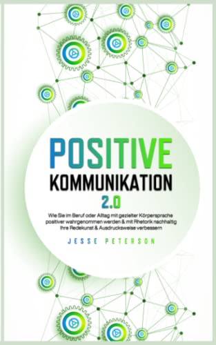 Beispielbild fr Positive Kommunikation 2.0: Wie Sie im Beruf oder Alltag mit gezielter Krpersprache positiver wahrgenommen werden & mit Rhetorik nachhaltig Ihre . Kommunikation Krpersprache Rhetorik, Band 1) zum Verkauf von medimops