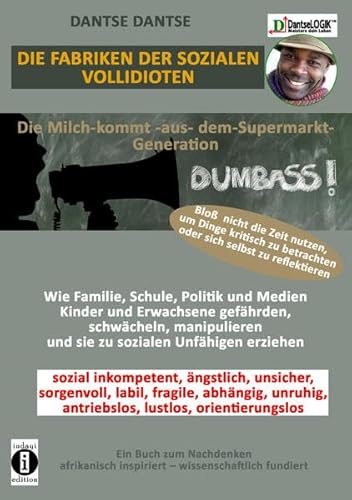 Stock-Bild f�r Die Fabriken der SOZIALEN VOLLIDIOTEN: Die Milch-kommt-aus-dem-Supermarkt-Generation - Blo� nicht die Zeit nutzen, um Dinge kritisch zu betrachten ... Unf�higen erziehen - Ein Buch zum Nachdenken