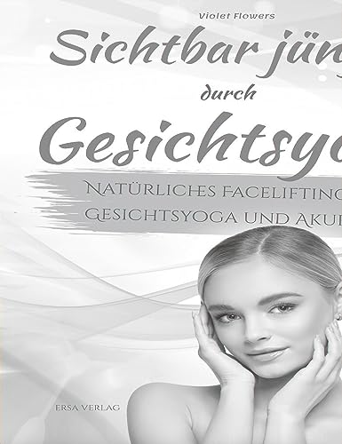 9783948732165: Sichtbar jnger durch Gesichtsyoga: Natrliches Facelifting mit Gesichtsyoga und Akupressur
