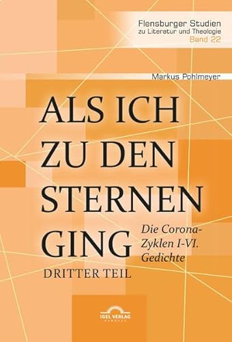 Als ich zu den Sternen ging. Dritter Teil: Die Corona-Zyklen I-VI. Gedichte (Flensburger Studien zu Literatur und Theologie) - Pohlmeyer, Markus