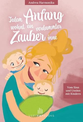 Beispielbild fr Jedem Anfang wohnt ein verdammter Zauber inne: Vom Sinn und Unsinn mit Kindern zum Verkauf von medimops