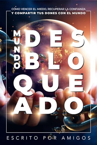 Stock image for MUNDO DESBLOQUEADO: Cmo Vencer El Miedo, Recuperar La Confianza Y Compartir Tus Dones Con El Mundo (Spanish Edition) for sale by Books Unplugged
