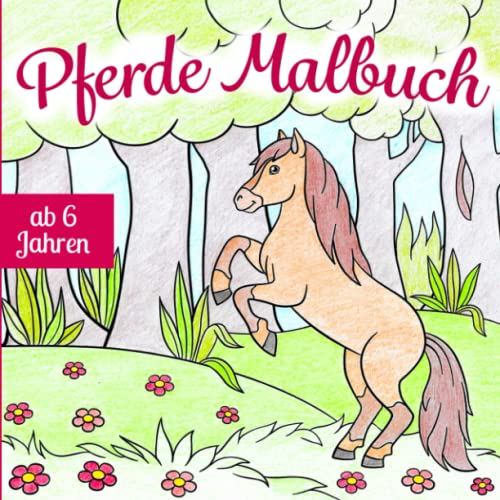 Stock image for Pferde Malbuch ab 6 Jahren: Dein neues Ausmalbuch mit wunderschnen Pferdemotiven ? entspannt und frdert die Kreativitt und Feinmotorik | Das . fr jedes Kind ab 6 Jahren (German Edition) for sale by GF Books, Inc.