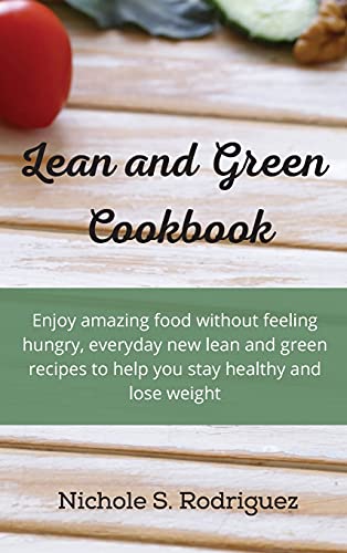 Imagen de archivo de Lean and Green Cookbook: Enjoy amazing food without feeling hungry, everyday new lean and green recipes to help you stay healthy and lose weight a la venta por Bookmonger.Ltd
