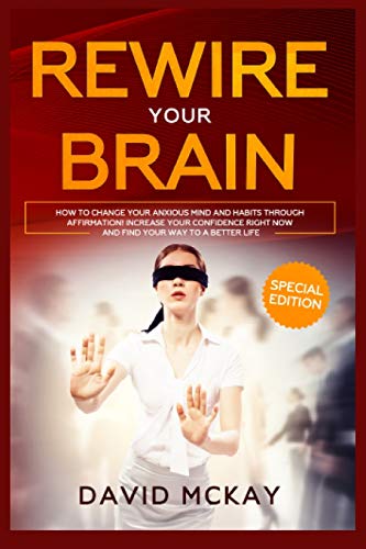 Imagen de archivo de Rewire Your Brain: How to Change Your Anxious Mind and Habits through Affirmation! Increase Your Confidence Right Now and Find Your Way t a la venta por ThriftBooks-Atlanta