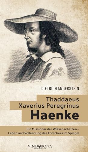 Stock image for Thaddaeus Xaverius Peregrinus Haenke: Ein Missionar der Wissenschaften - Leben und Vollendung des Forschers im Spiegel (German Edition) for sale by Books Unplugged